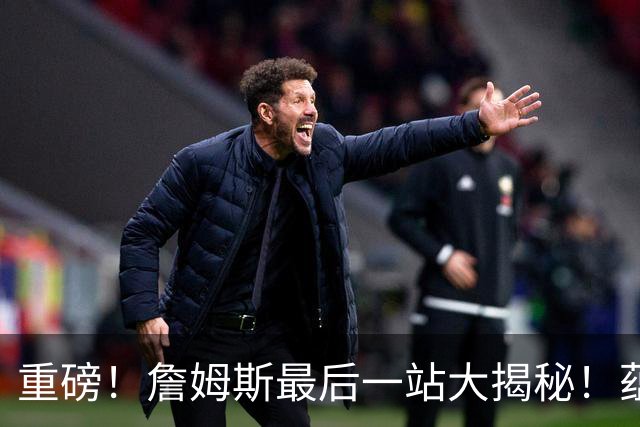 重磅！詹姆斯最后一站大揭秘！蕴含着怎样终极而震撼的意义呢……