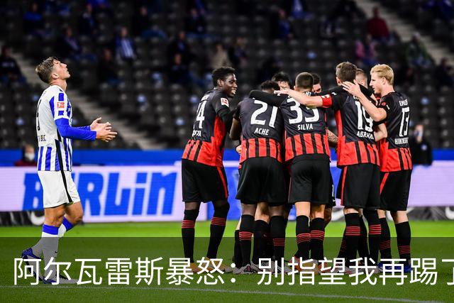 阿尔瓦雷斯暴怒：别指望我再踢了马竞的办公室空无一人